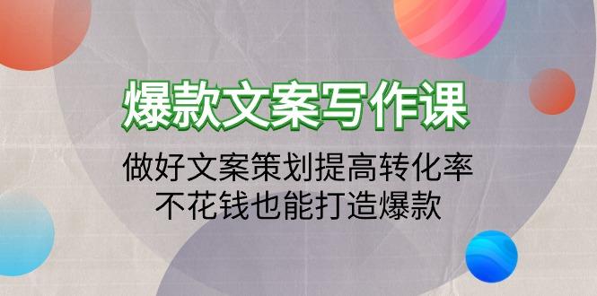 (9508期)爆款文案写作课：做好文案策划提高转化率，不花钱也能打造爆款(19节课)-康仁安资源