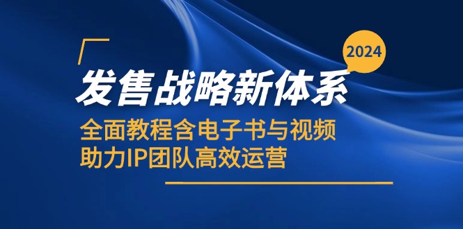2024发售战略新体系，全面教程含电子书与视频，助力IP团队高效运营-康仁安资源