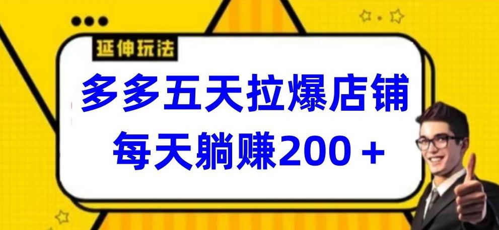 多多五天拉爆店铺，每天躺赚200+【揭秘】-康仁安资源