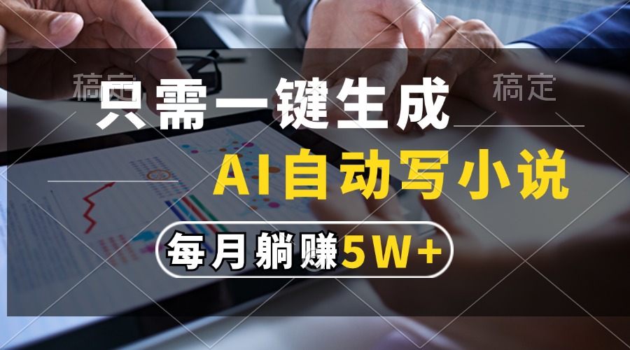 只需一键生成，AI自动写小说，每月躺赚5w+-康仁安资源