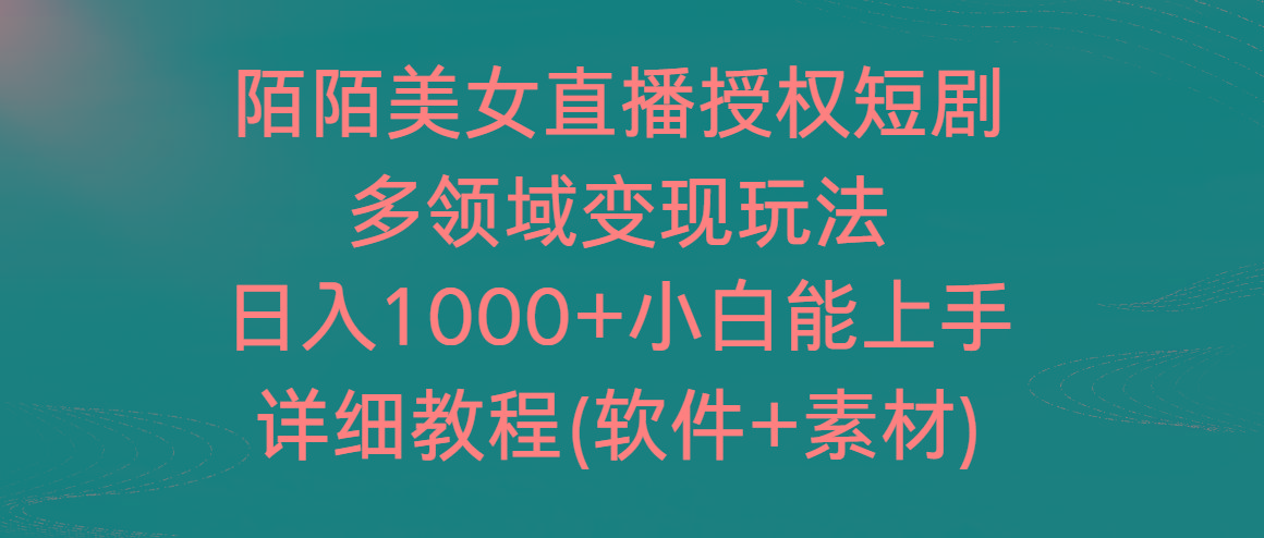 陌陌美女直播授权短剧，多领域变现玩法，日入1000+小白能上手，详细教程-康仁安资源