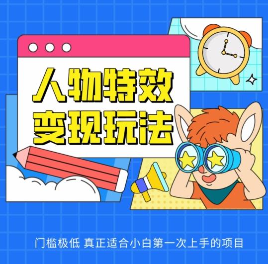 人物特效变现玩法，门槛极低，真正适合小白第一次上手的项目【揭秘】-康仁安资源