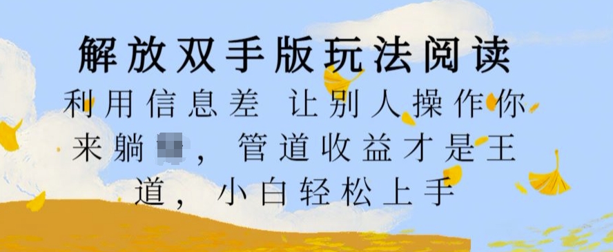 解放双手版玩法阅读，利用信息差让别人操作你来躺Z，管道收益才是王道，小白轻松上手【揭秘】-康仁安资源