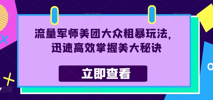 流量军师美团大众粗暴玩法，迅速高效掌握美大秘诀-康仁安资源