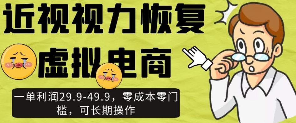 近视视力恢复虚拟电商，一单利润29.9-49.9，零成本零门槛，可长期操作【揭秘】-康仁安资源