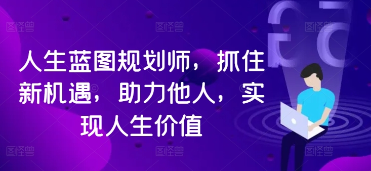 人生蓝图规划师，抓住新机遇，助力他人，实现人生价值-康仁安资源