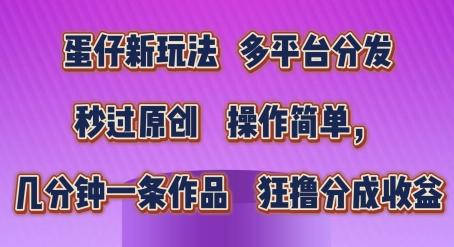 蛋仔新玩法，多平台分发，秒过原创，操作简单，几分钟一条作品，狂撸分成收益【揭秘】-康仁安资源