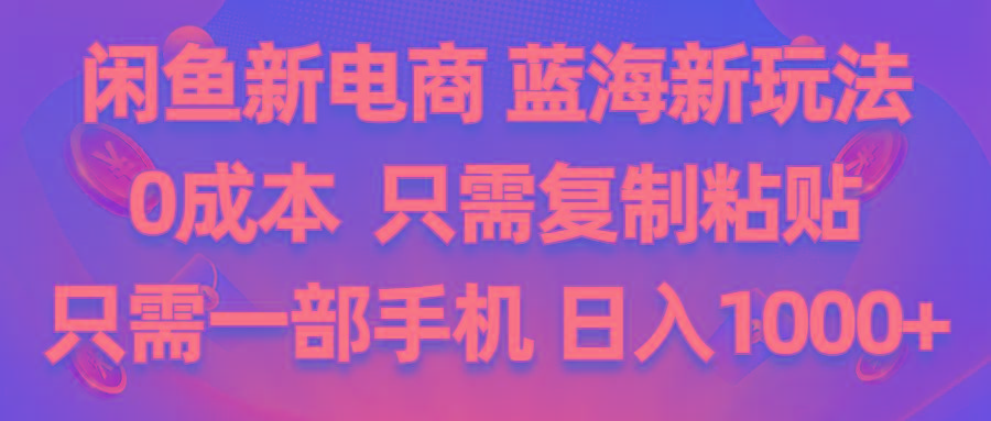 闲鱼新电商,蓝海新玩法,0成本,只需复制粘贴,小白轻松上手,只需一部手机…-康仁安资源