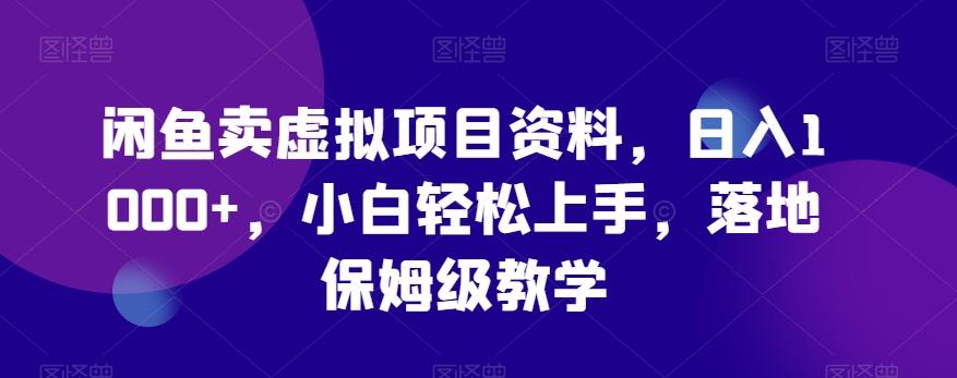 闲鱼卖虚拟项目资料，日入1000+，小白轻松上手，落地保姆级教学-康仁安资源