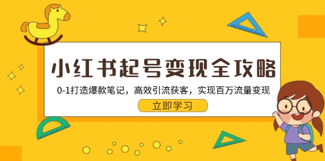 小红书起号变现全攻略：0-1打造爆款笔记，高效引流获客，实现百万流量变现-康仁安资源