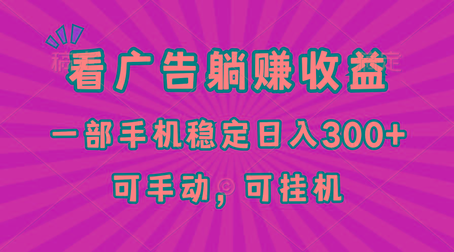 在家看广告躺赚收益，一部手机稳定日入300+，可手动，可挂机！-康仁安资源