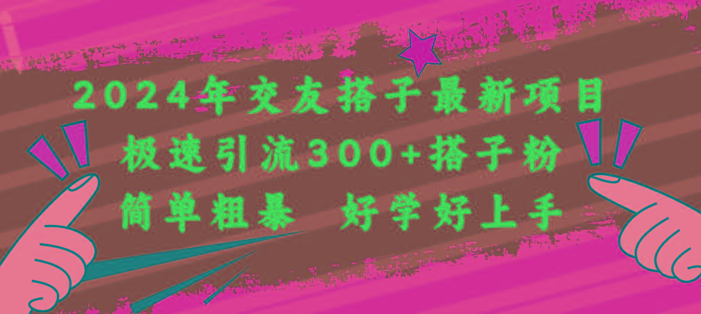 2024年交友搭子最新项目，极速引流300+搭子粉，简单粗暴，好学好上手-康仁安资源