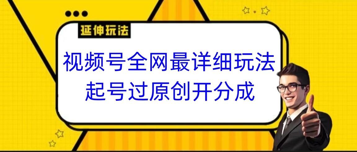 视频号全网最详细玩法，起号过原创开分成，小白跟着视频一步一步去操作-康仁安资源