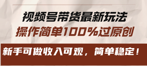 视频号带货最新玩法，操作简单100%过原创，新手可做收入可观，简单稳定！-康仁安资源