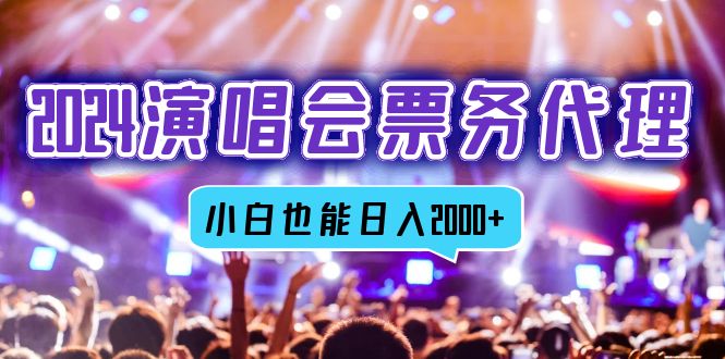 2024演唱会票务代理，全网最低价票务渠道，小白也能轻松日入2000+-康仁安资源