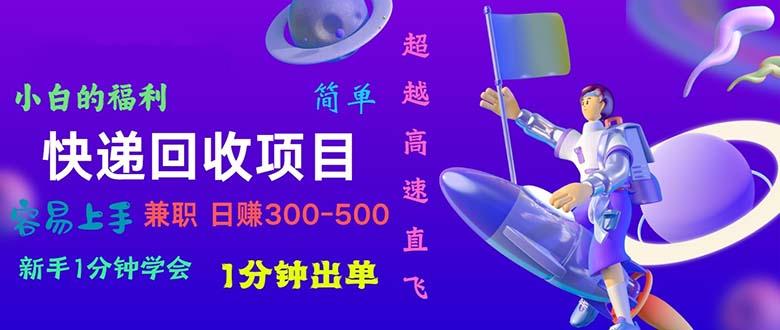 快递 回收项目，容易上手，小白一分钟学会，一分钟出单，日赚300~800-康仁安资源
