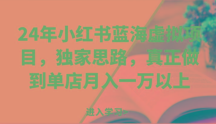 24年小红书蓝海虚拟项目，独家思路，真正做到单店月入一万以上。-康仁安资源