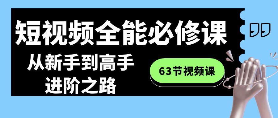 短视频-全能必修课程：从新手到高手进阶之路(63节视频课)-康仁安资源