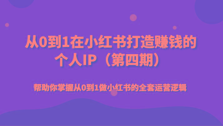 从0到1在小红书打造赚钱的个人IP(第四期)帮助你掌握从0到1做小红书的全套运营逻辑-康仁安资源