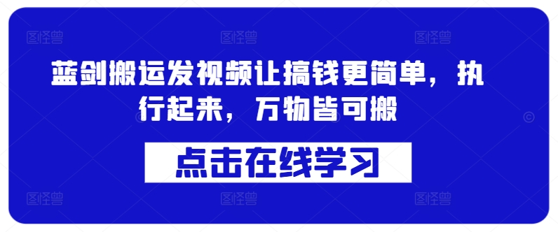 蓝剑搬运发视频让搞钱更简单，执行起来，万物皆可搬-康仁安资源