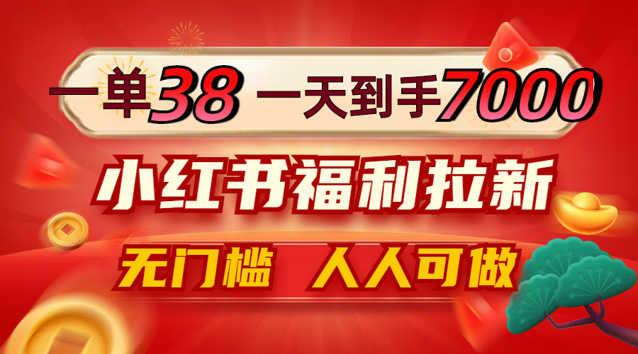 一单38，一天到手7000+，小红书福利拉新，0门槛人人可做-康仁安资源