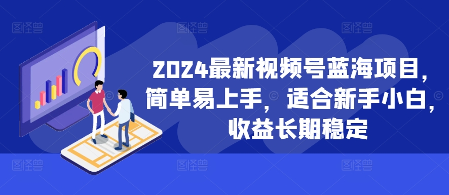 2024最新视频号蓝海项目，简单易上手，适合新手小白，收益长期稳定-康仁安资源