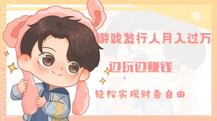 游戏发行人月入过万，边玩边赚钱-康仁安资源