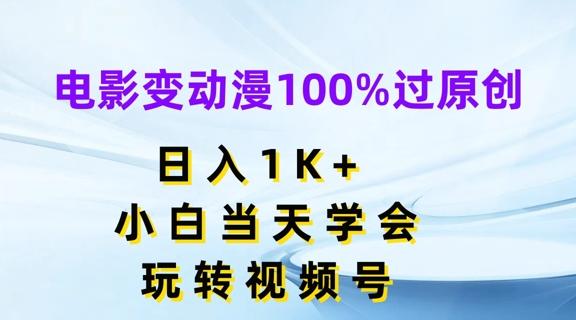 电影变动漫100%过原创，日入1K+，小白当天学会，玩转视频号【揭秘】-康仁安资源