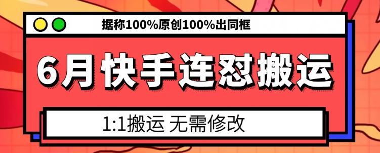 6月快手连怼搬运，模板搬运，据称100%原创100%出同框-康仁安资源