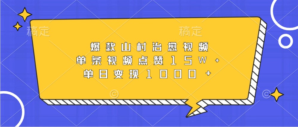 爆款山村治愈视频,单条视频点赞15W+,单日变现1000+-康仁安资源