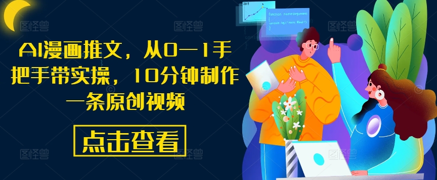 AI漫画推文，从0—1手把手带实操，10分钟制作一条原创视频-康仁安资源